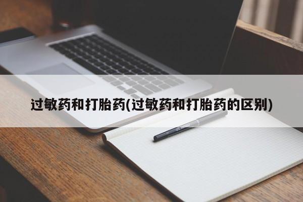 哪里有打胎药购买过敏药和打胎药(过敏药和打胎药的区别)