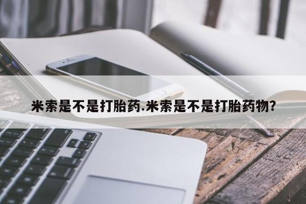 哪里有打胎药购买米索是不是打胎药.米索是不是打胎药物？