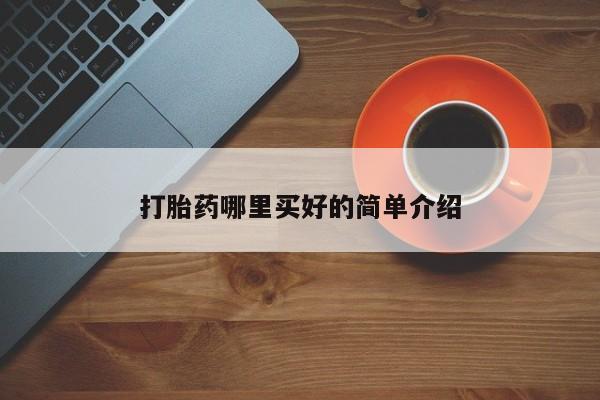 哪里有打胎药购买打胎药哪里买好的简单介绍