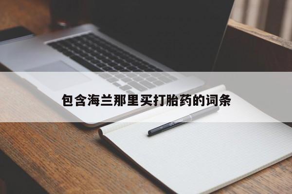 哪里有打胎药购买包含海兰那里买打胎药的词条